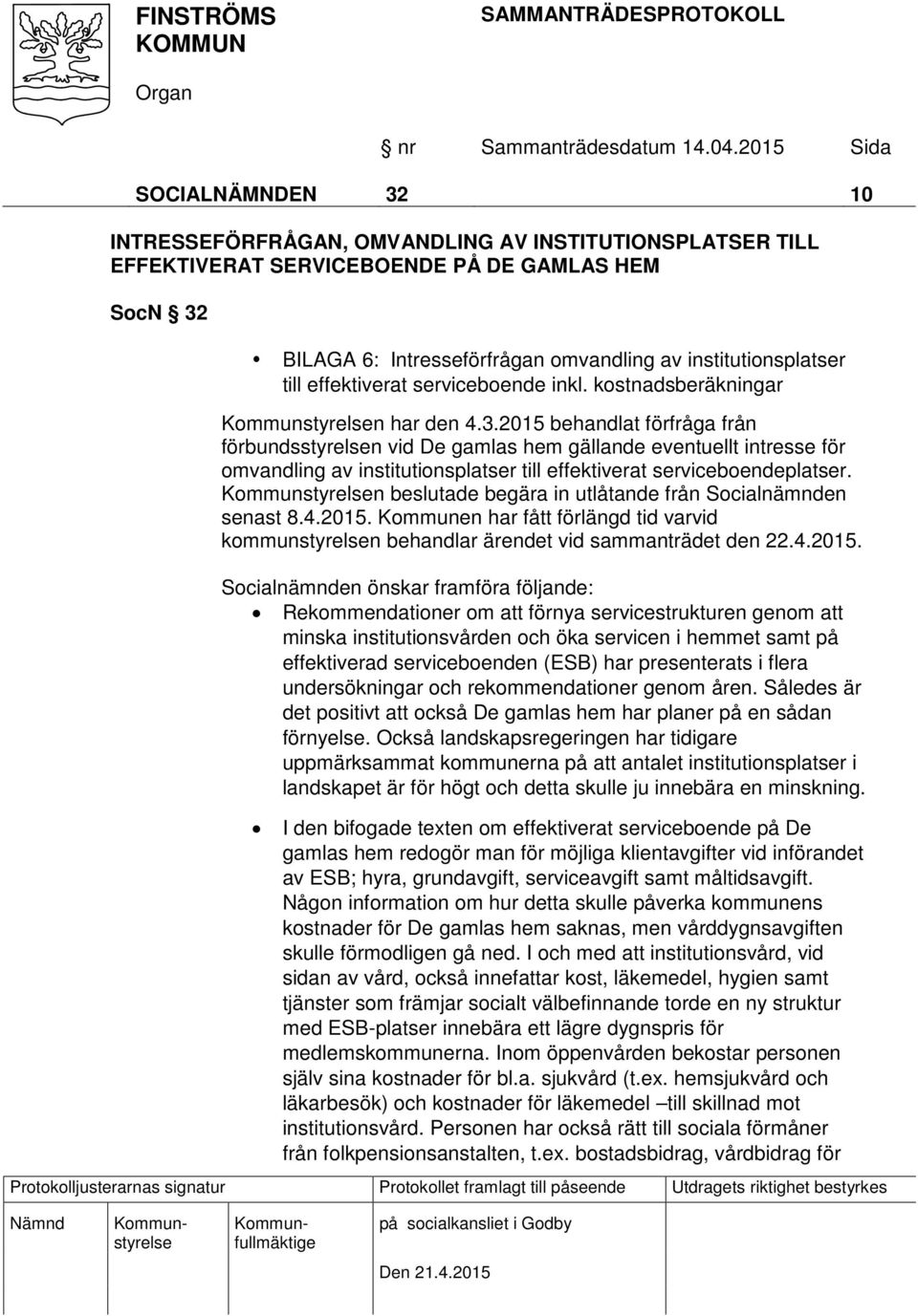 2015 behandlat förfråga från förbundsstyrelsen vid De gamlas hem gällande eventuellt intresse för omvandling av institutionsplatser till effektiverat serviceboendeplatser.