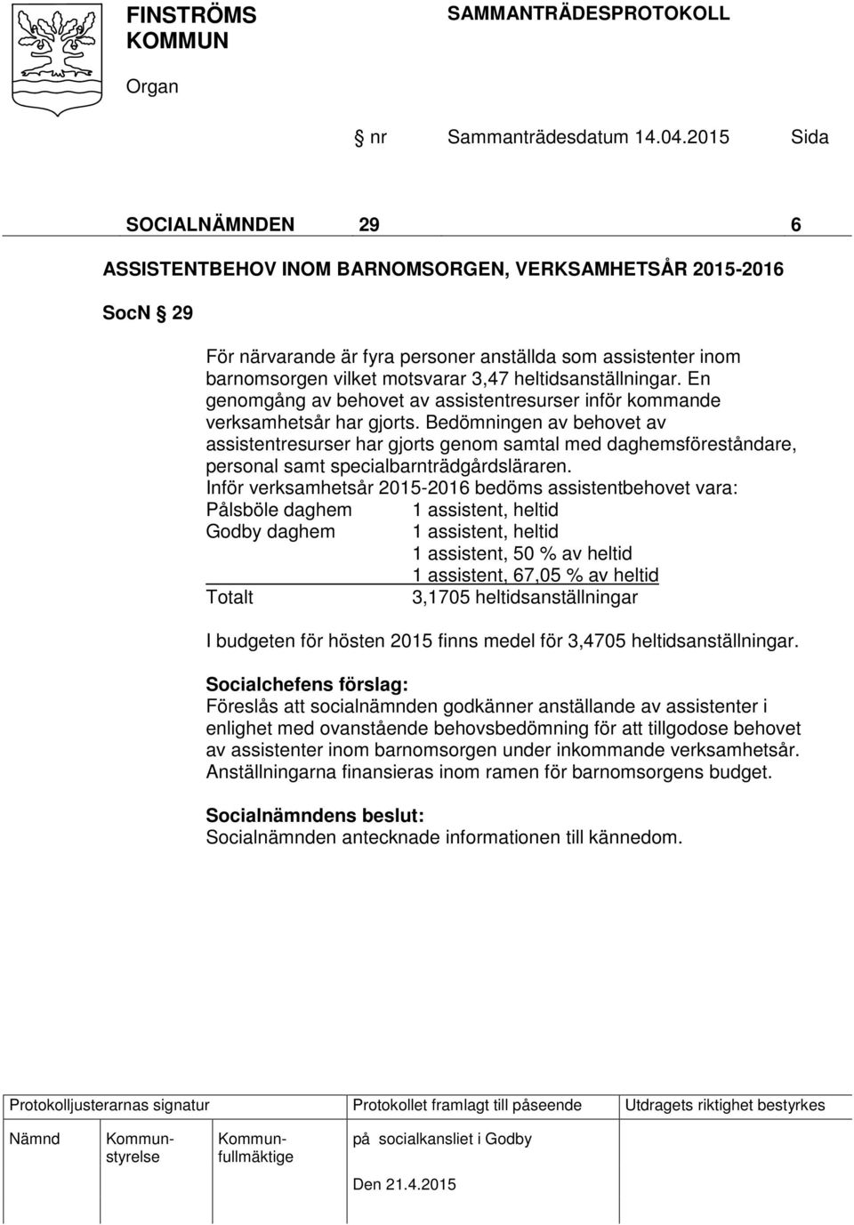 Bedömningen av behovet av assistentresurser har gjorts genom samtal med daghemsföreståndare, personal samt specialbarnträdgårdsläraren.