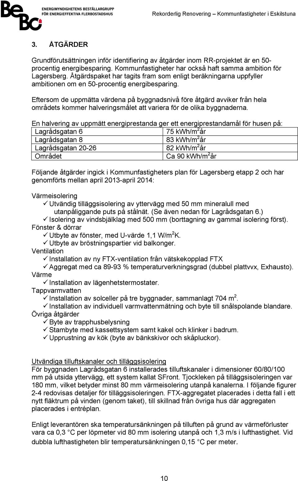 Eftersom de uppmätta värdena på byggnadsnivå före åtgärd avviker från hela områdets kommer halveringsmålet att variera för de olika byggnaderna.