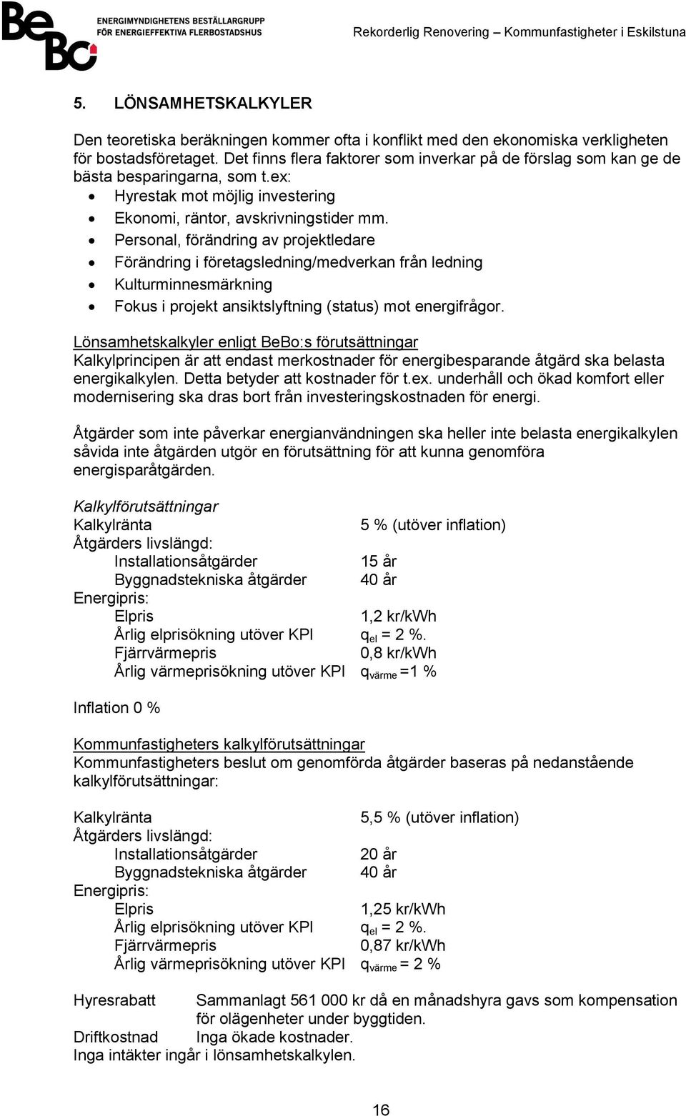 Personal, förändring av projektledare Förändring i företagsledning/medverkan från ledning Kulturminnesmärkning Fokus i projekt ansiktslyftning (status) mot energifrågor.