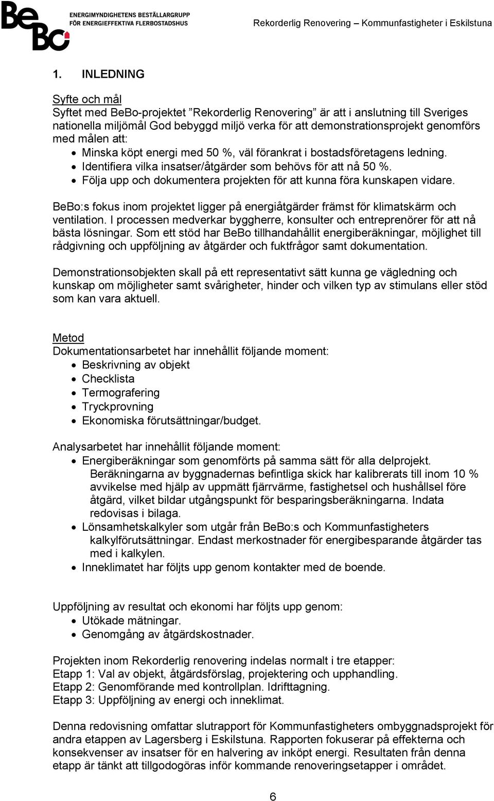 Följa upp och dokumentera projekten för att kunna föra kunskapen vidare. BeBo:s fokus inom projektet ligger på energiåtgärder främst för klimatskärm och ventilation.