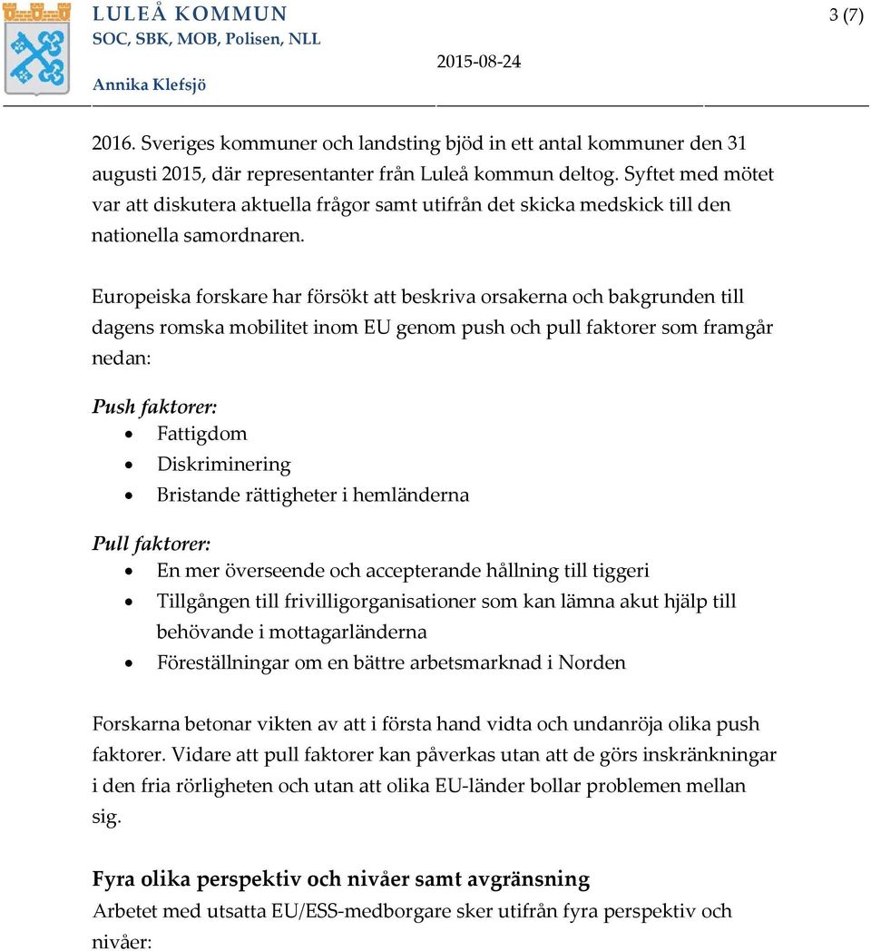 Europeiska forskare har försökt att beskriva orsakerna och bakgrunden till dagens romska mobilitet inom EU genom push och pull faktorer som framgår nedan: Push faktorer: Fattigdom Diskriminering