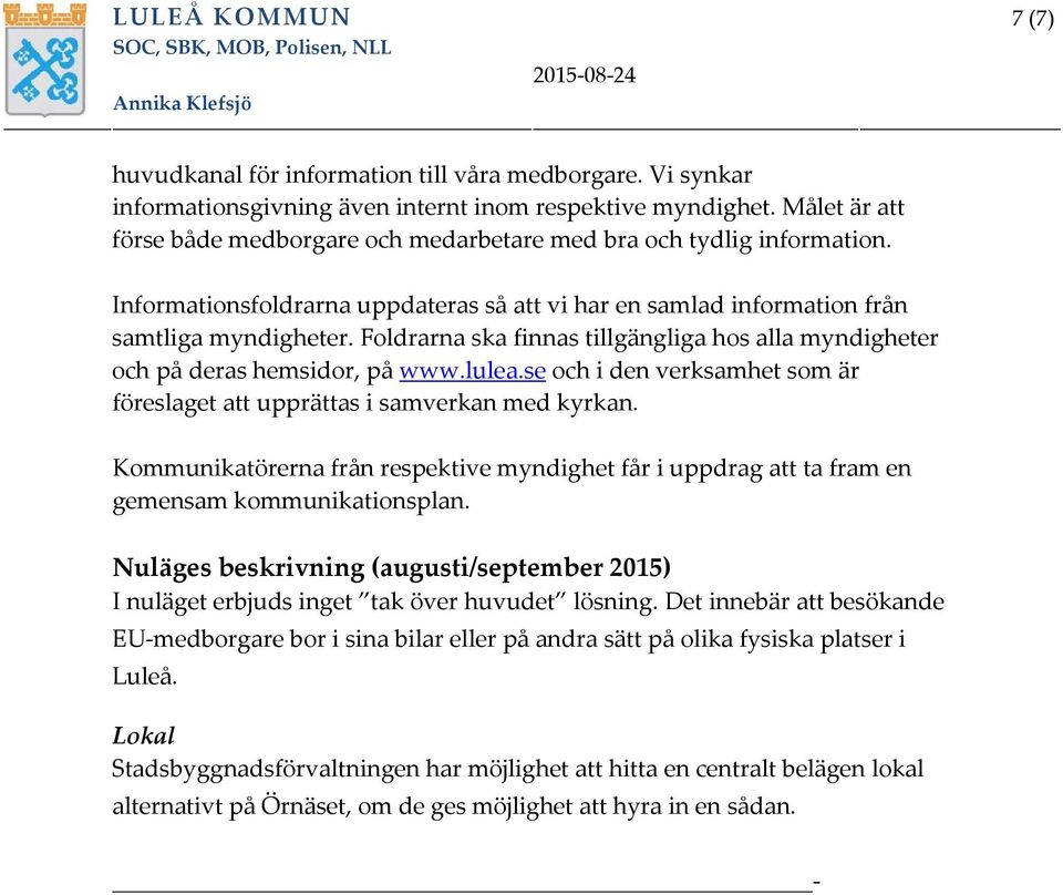 Foldrarna ska finnas tillgängliga hos alla myndigheter och på deras hemsidor, på www.lulea.se och i den verksamhet som är föreslaget att upprättas i samverkan med kyrkan.