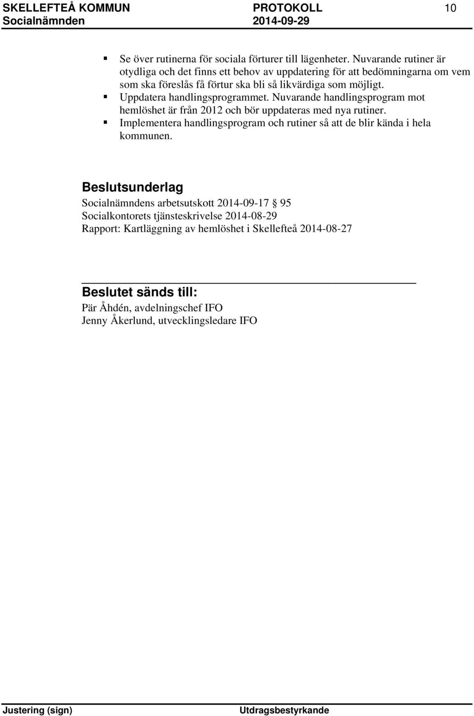 Uppdatera handlingsprogrammet. Nuvarande handlingsprogram mot hemlöshet är från 2012 och bör uppdateras med nya rutiner.