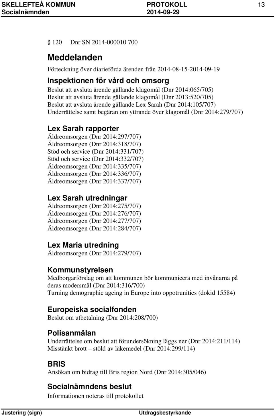 yttrande över klagomål (Dnr 2014:279/707) Lex Sarah rapporter Äldreomsorgen (Dnr 2014:297/707) Äldreomsorgen (Dnr 2014:318/707) Stöd och service (Dnr 2014:331/707) Stöd och service (Dnr 2014:332/707)