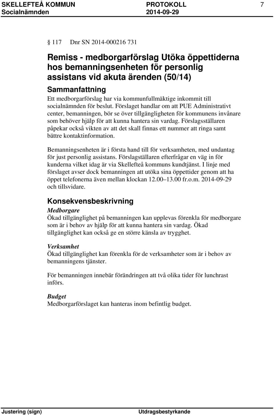 Förslaget handlar om att PUE Administrativt center, bemanningen, bör se över tillgängligheten för kommunens invånare som behöver hjälp för att kunna hantera sin vardag.