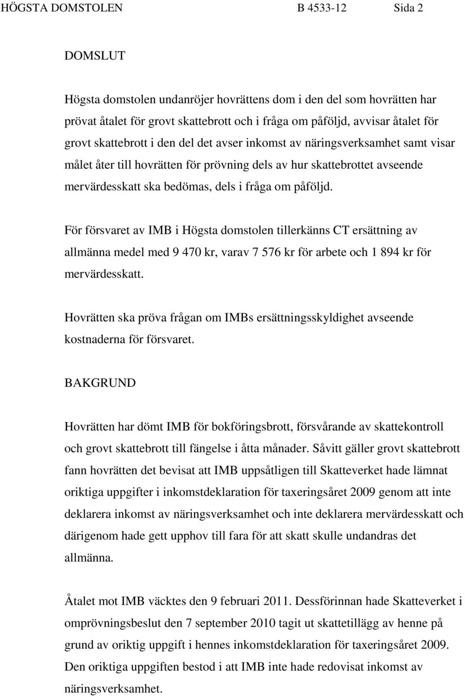 För försvaret av IMB i Högsta domstolen tillerkänns CT ersättning av allmänna medel med 9 470 kr, varav 7 576 kr för arbete och 1 894 kr för mervärdesskatt.