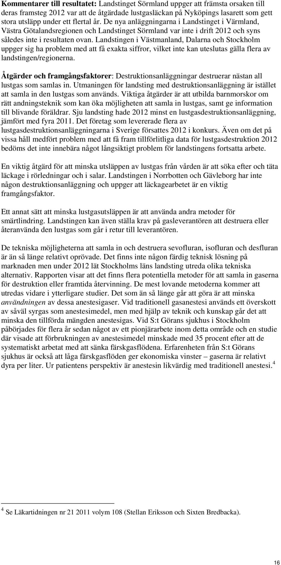 Landstingen i Västmanland, Dalarna och Stockholm uppger sig ha problem med att få exakta siffror, vilket inte kan uteslutas gälla flera av landstingen/regionerna.