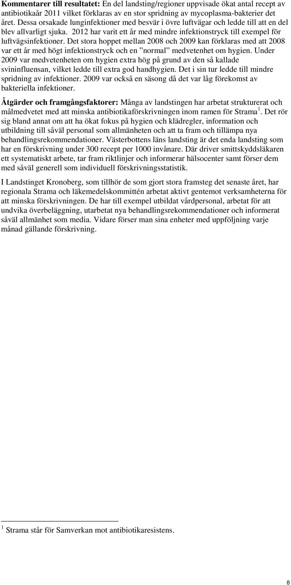 Det stora hoppet mellan 2008 och 2009 kan förklaras med att 2008 var ett år med högt infektionstryck och en normal medvetenhet om hygien.