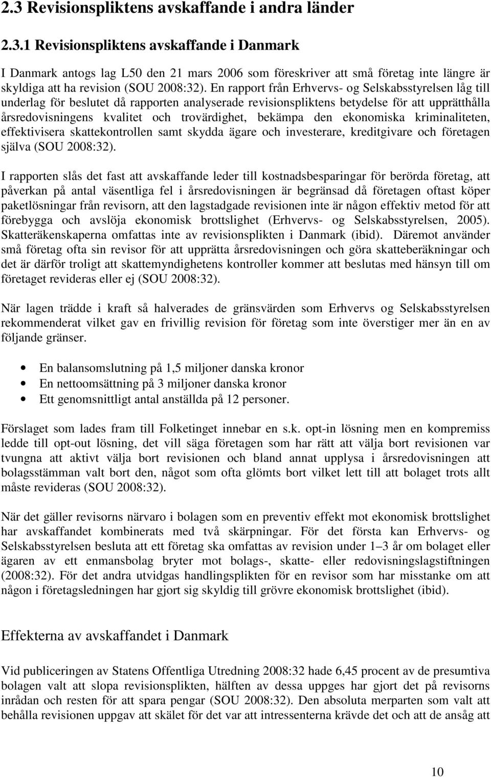 bekämpa den ekonomiska kriminaliteten, effektivisera skattekontrollen samt skydda ägare och investerare, kreditgivare och företagen själva (SOU 2008:32).