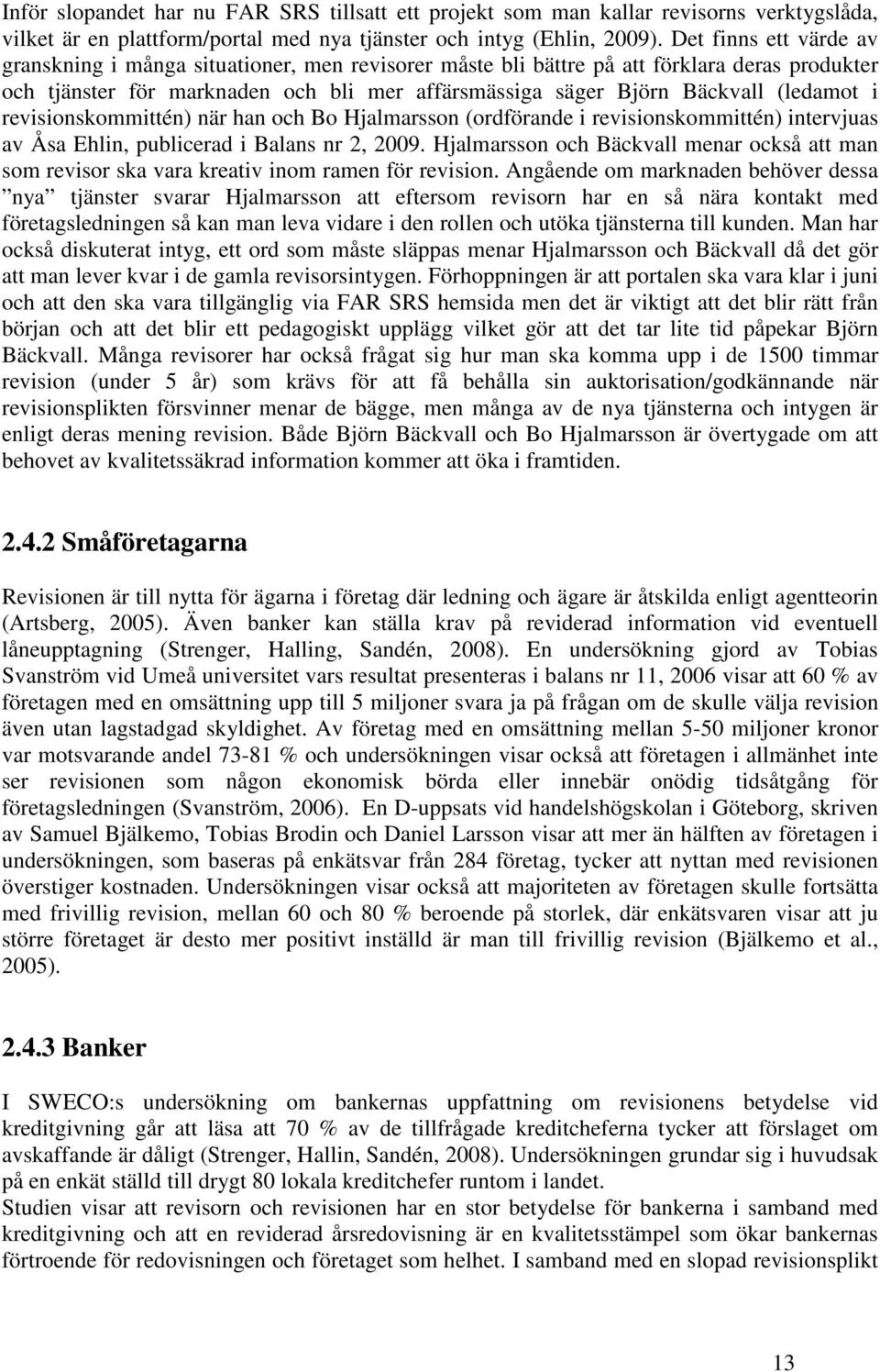 (ledamot i revisionskommittén) när han och Bo Hjalmarsson (ordförande i revisionskommittén) intervjuas av Åsa Ehlin, publicerad i Balans nr 2, 2009.