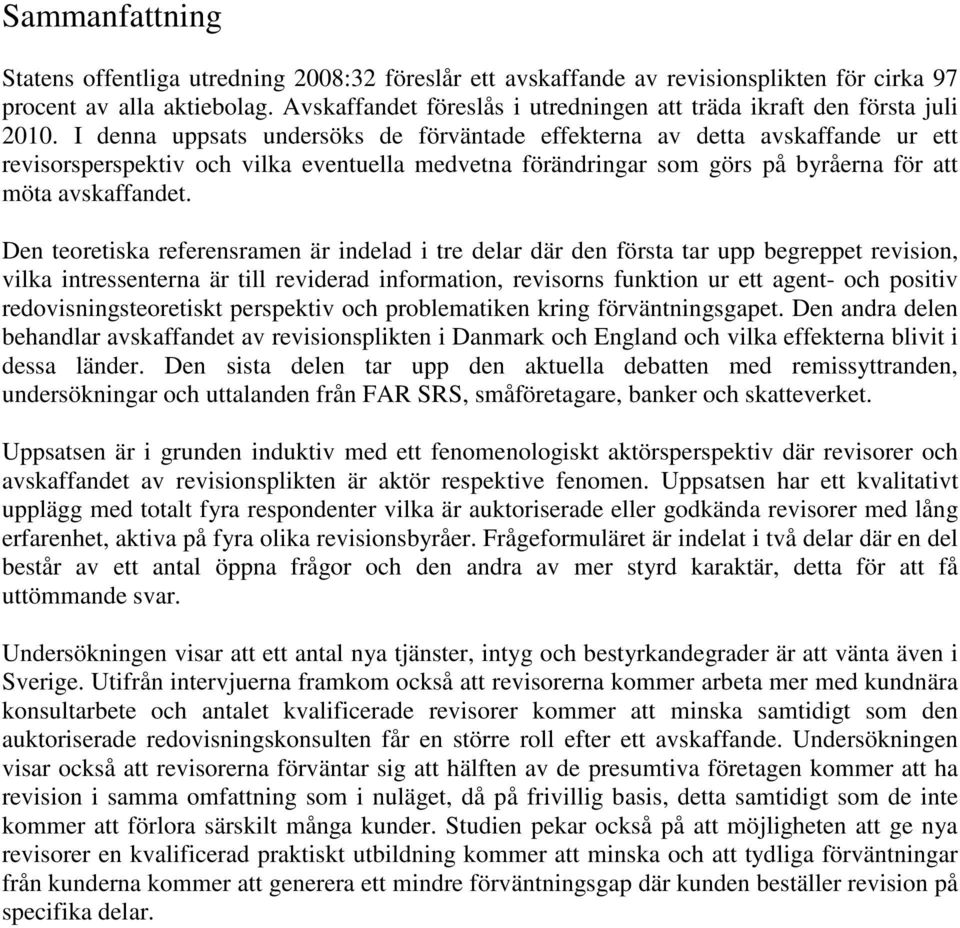 I denna uppsats undersöks de förväntade effekterna av detta avskaffande ur ett revisorsperspektiv och vilka eventuella medvetna förändringar som görs på byråerna för att möta avskaffandet.