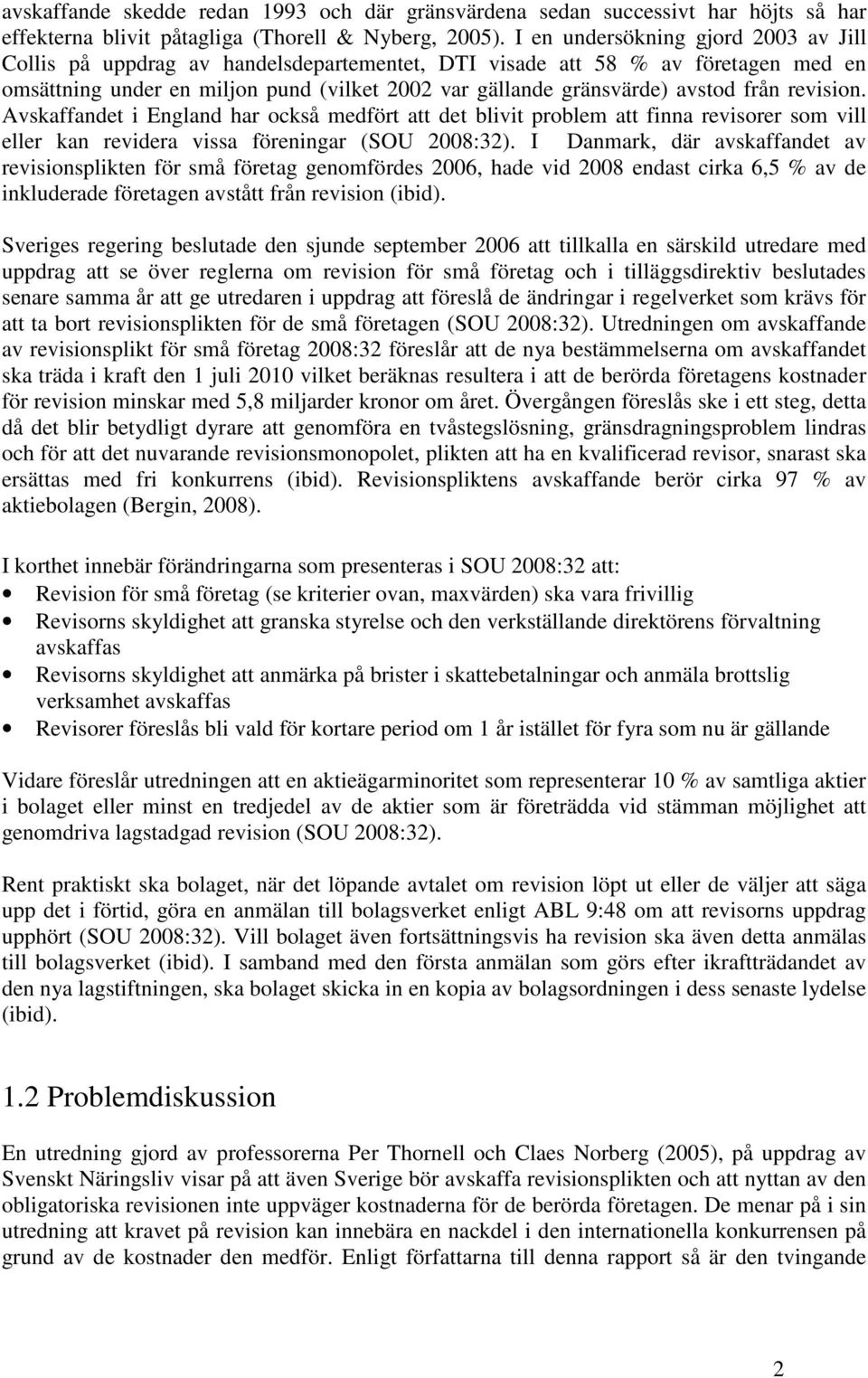 från revision. Avskaffandet i England har också medfört att det blivit problem att finna revisorer som vill eller kan revidera vissa föreningar (SOU 2008:32).