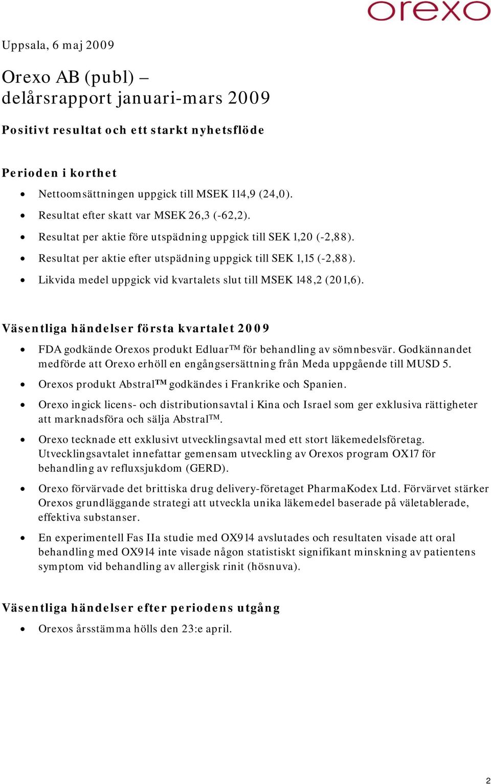 Likvida medel uppgick vid kvartalets slut till MSEK 148,2 (201,6). Väsentliga händelser första kvartalet 2009 FDA godkände Orexos produkt Edluar TM för behandling av sömnbesvär.