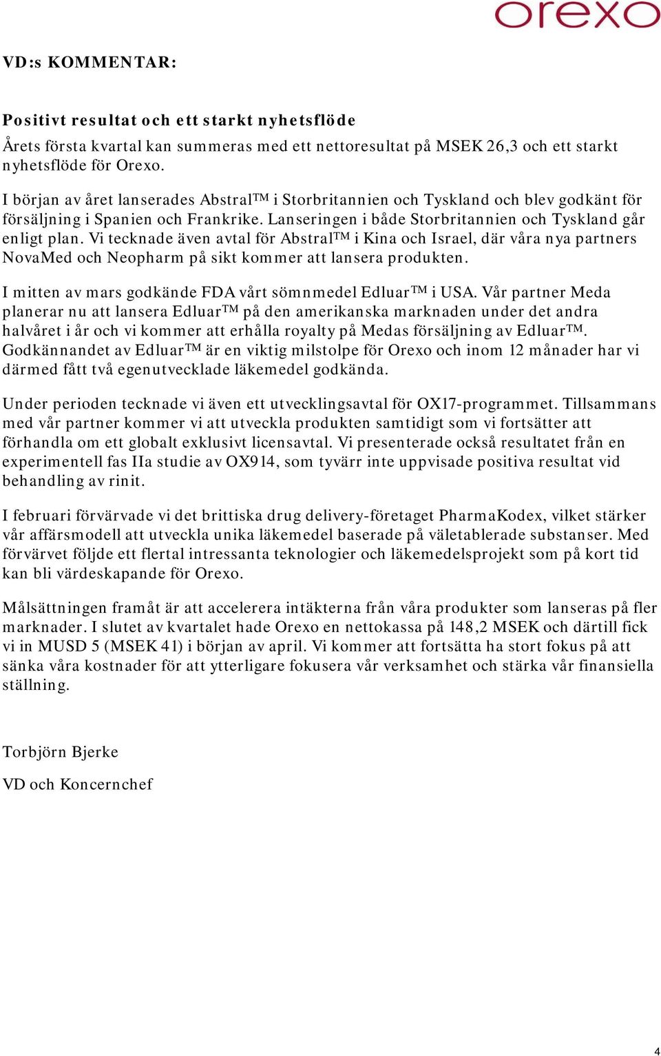 Vi tecknade även avtal för Abstral TM i Kina och Israel, där våra nya partners NovaMed och Neopharm på sikt kommer att lansera produkten. I mitten av mars godkände FDA vårt sömnmedel Edluar TM i USA.