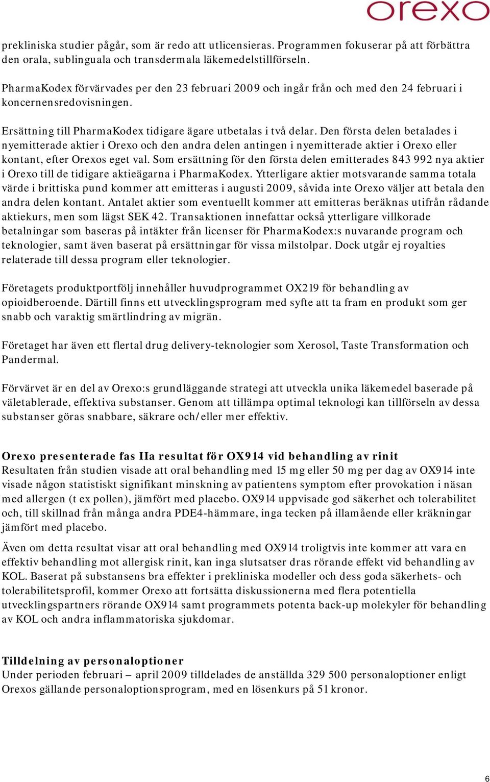 Den första delen betalades i nyemitterade aktier i Orexo och den andra delen antingen i nyemitterade aktier i Orexo eller kontant, efter Orexos eget val.