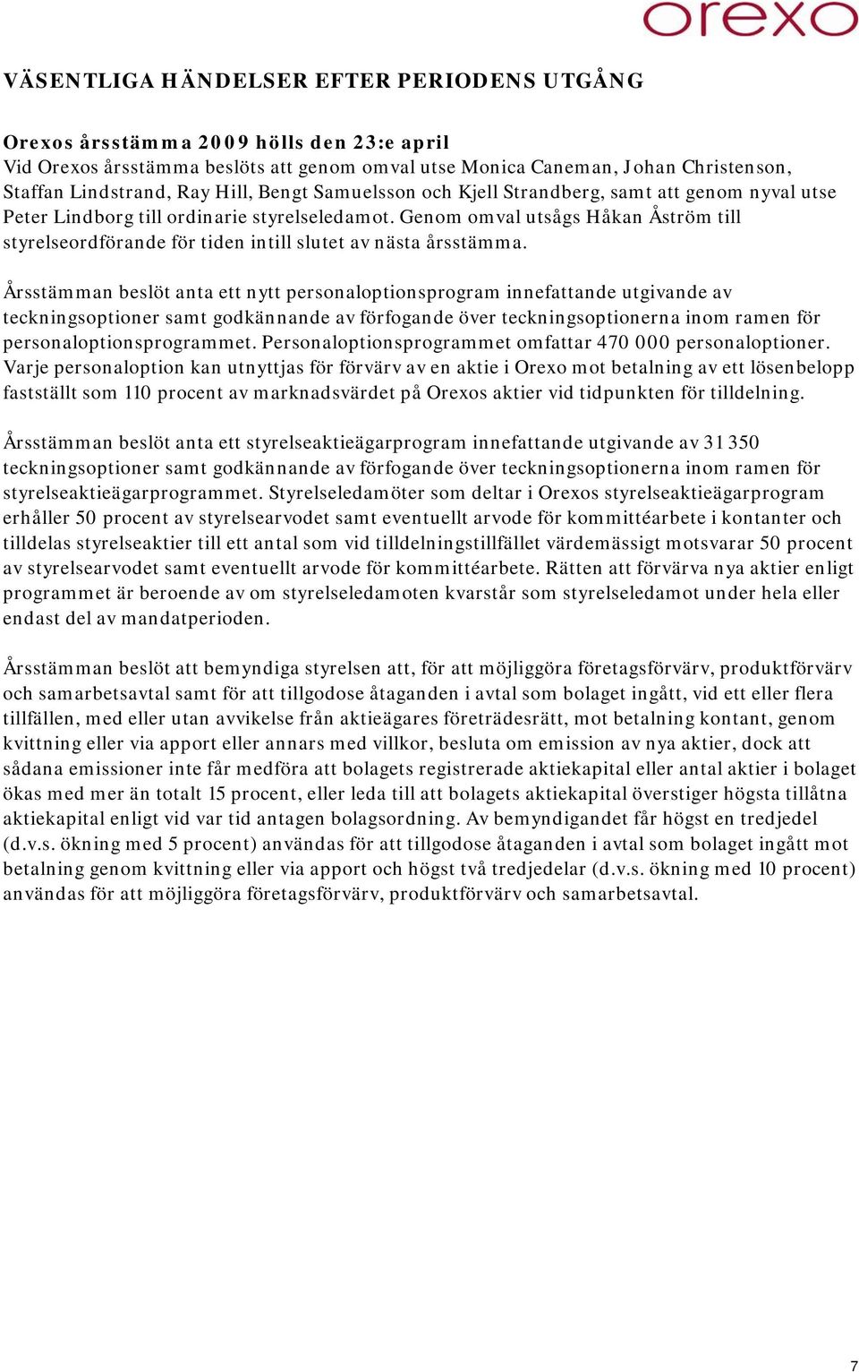 Genom omval utsågs Håkan Åström till styrelseordförande för tiden intill slutet av nästa årsstämma.