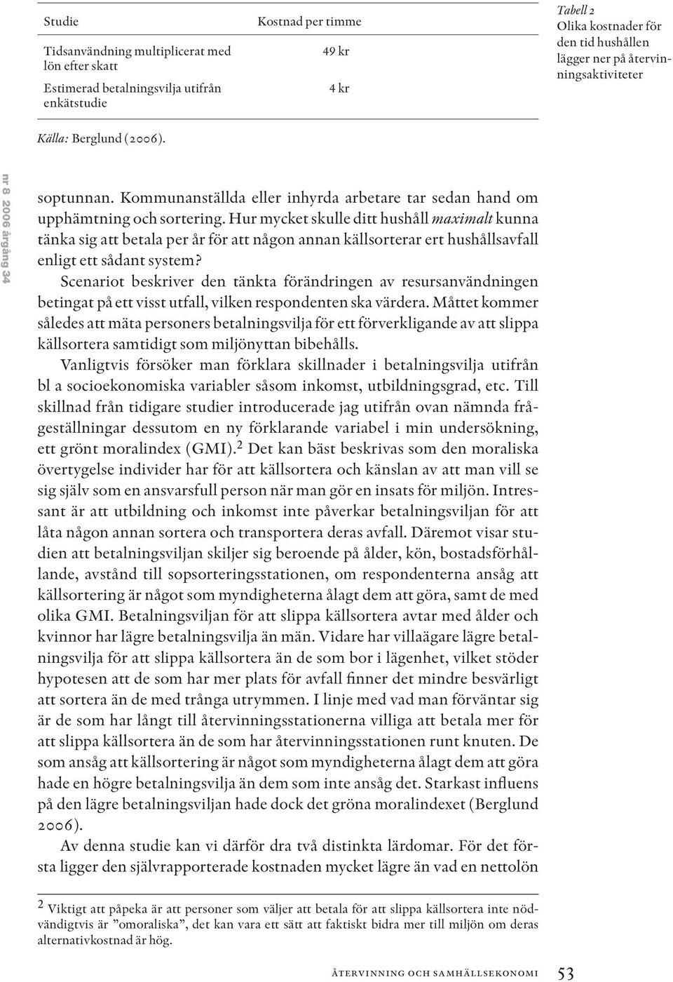 Hur mycket skulle ditt hushåll maximalt kunna tänka sig att betala per år för att någon annan källsorterar ert hushållsavfall enligt ett sådant system?