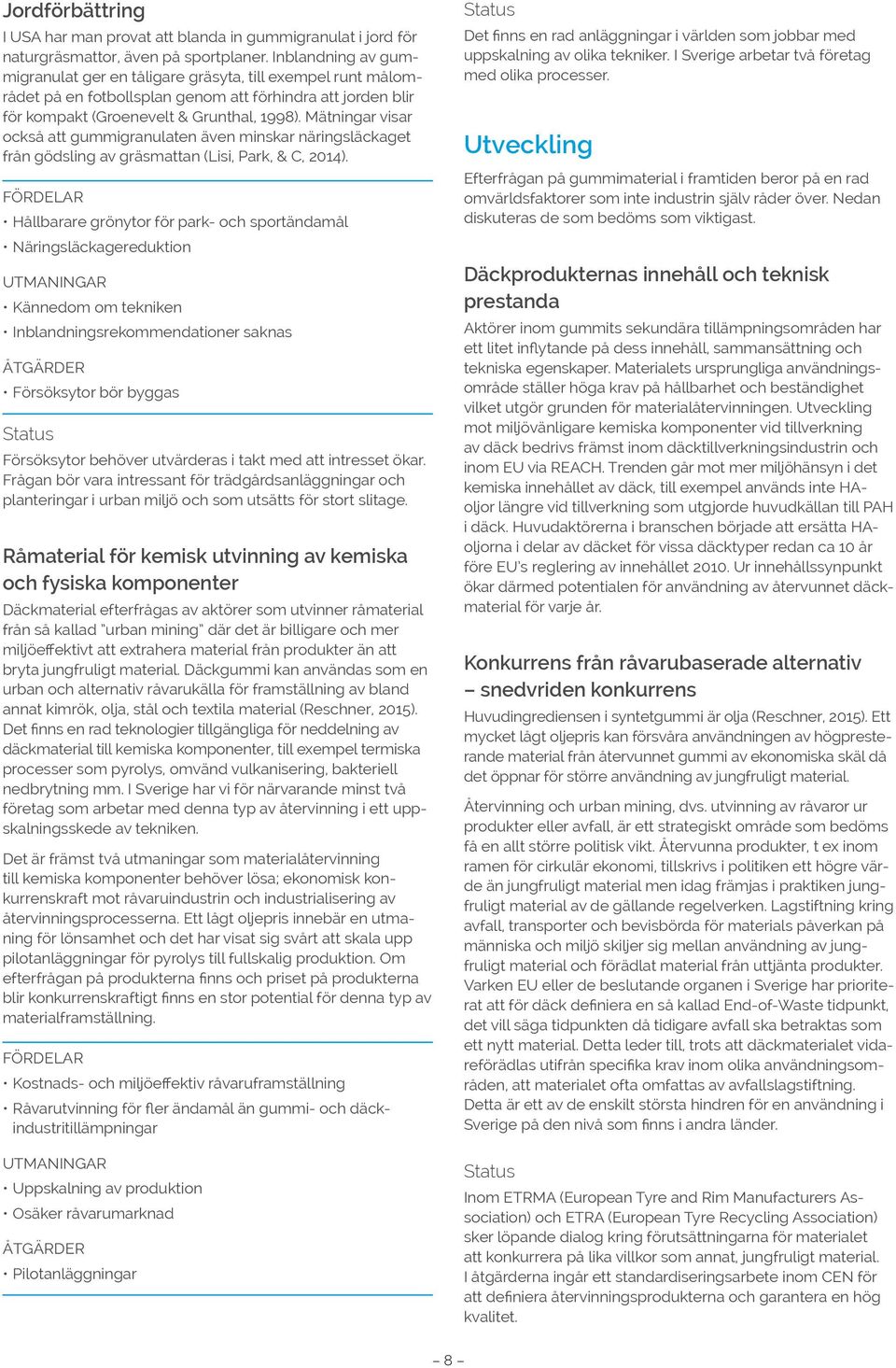 Mätningar visar också att gummigranulaten även minskar näringsläckaget från gödsling av gräsmattan (Lisi, Park, & C, 2014).