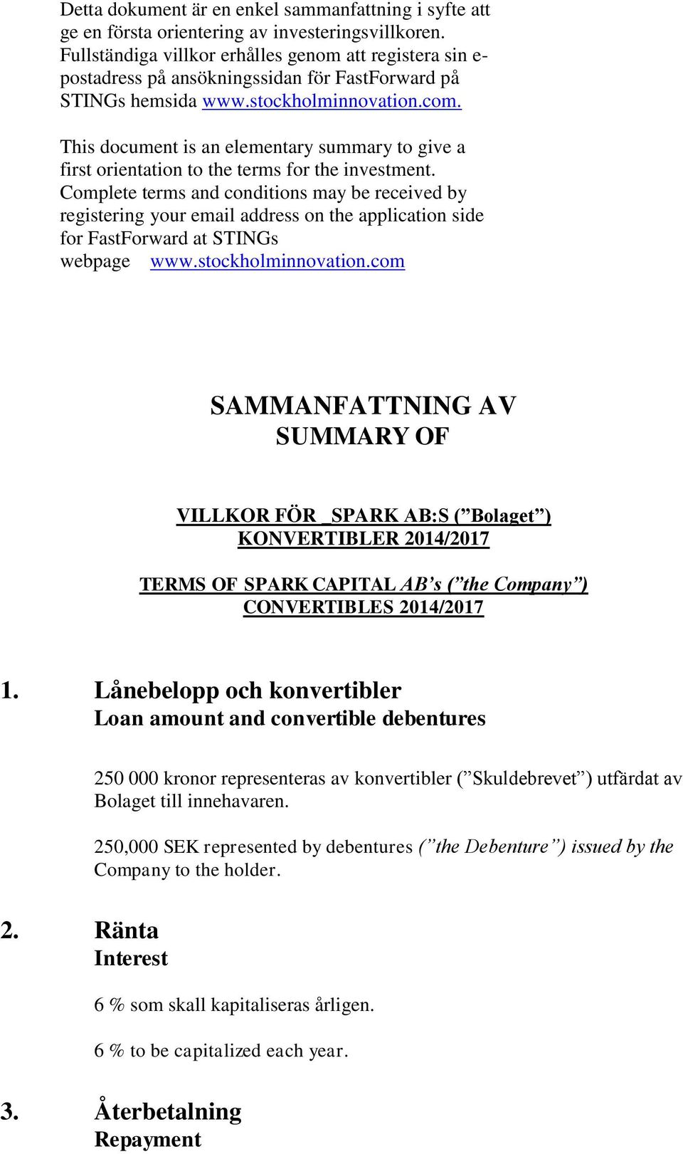 This document is an elementary summary to give a first orientation to the terms for the investment.