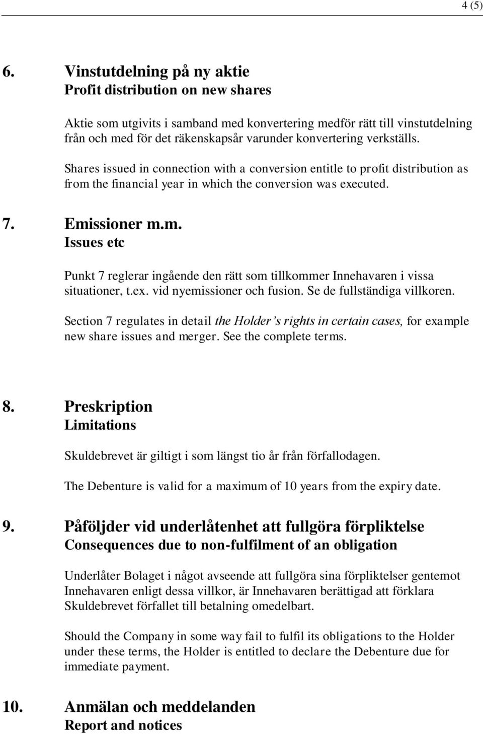 verkställs. Shares issued in connection with a conversion entitle to profit distribution as from the financial year in which the conversion was executed. 7. Emissioner m.m. Issues etc Punkt 7 reglerar ingående den rätt som tillkommer Innehavaren i vissa situationer, t.
