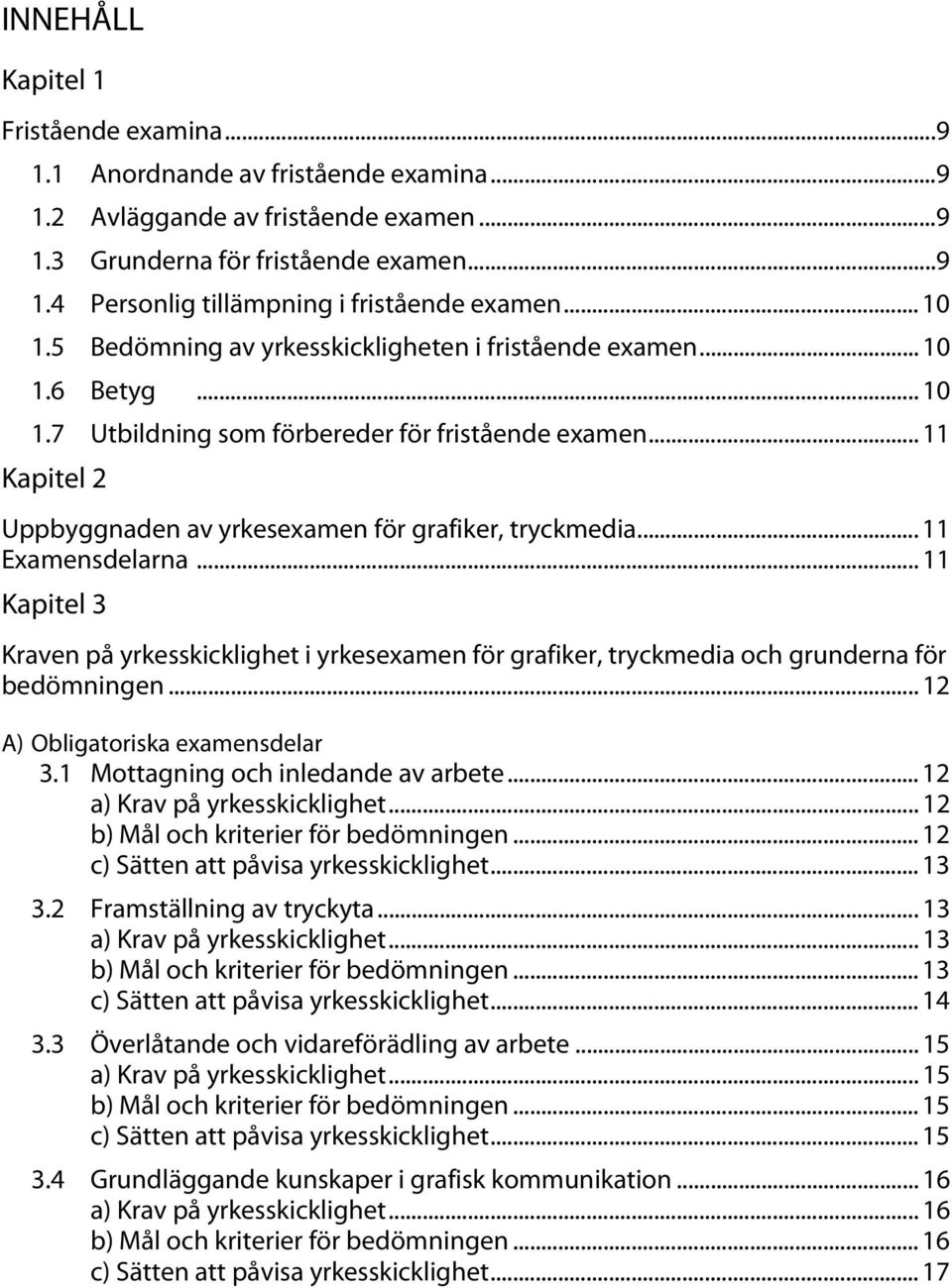 .. 11 Kapitel 2 Uppbyggnaden av yrkesexamen för grafiker, tryckmedia... 11 Examensdelarna... 11 Kapitel 3 Kraven på yrkesskicklighet i yrkesexamen för grafiker, tryckmedia och grunderna för bedömningen.