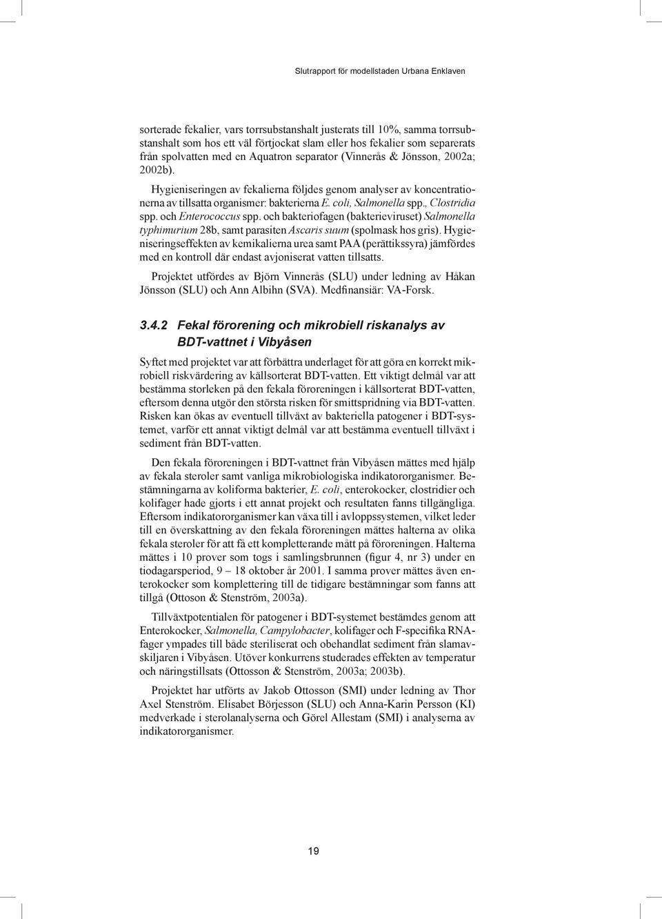 och Enterococcus spp. och bakteriofagen (bakterieviruset) Salmonella typhimurium 28b, samt parasiten Ascaris suum (spolmask hos gris).