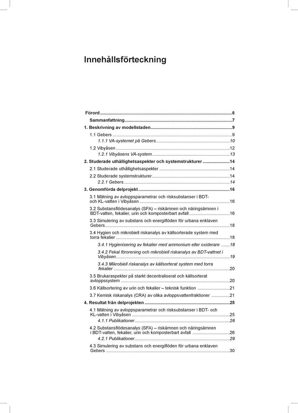 1 Mätning av avloppsparametrar och risksubstanser i BDToch KL-vatten i Vibyåsen...16 3.2 Substansflödesanalys (SFA) riskämnen och näringsämnen i BDT-vatten, fekalier, urin och komposterbart avfall.