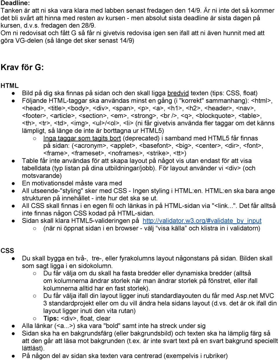 Om ni redovisat och fått G så får ni givetvis redovisa igen sen ifall att ni även hunnit med att göra VG-delen (så länge det sker senast 14/9) Krav för G: HTML Bild på dig ska finnas på sidan och den