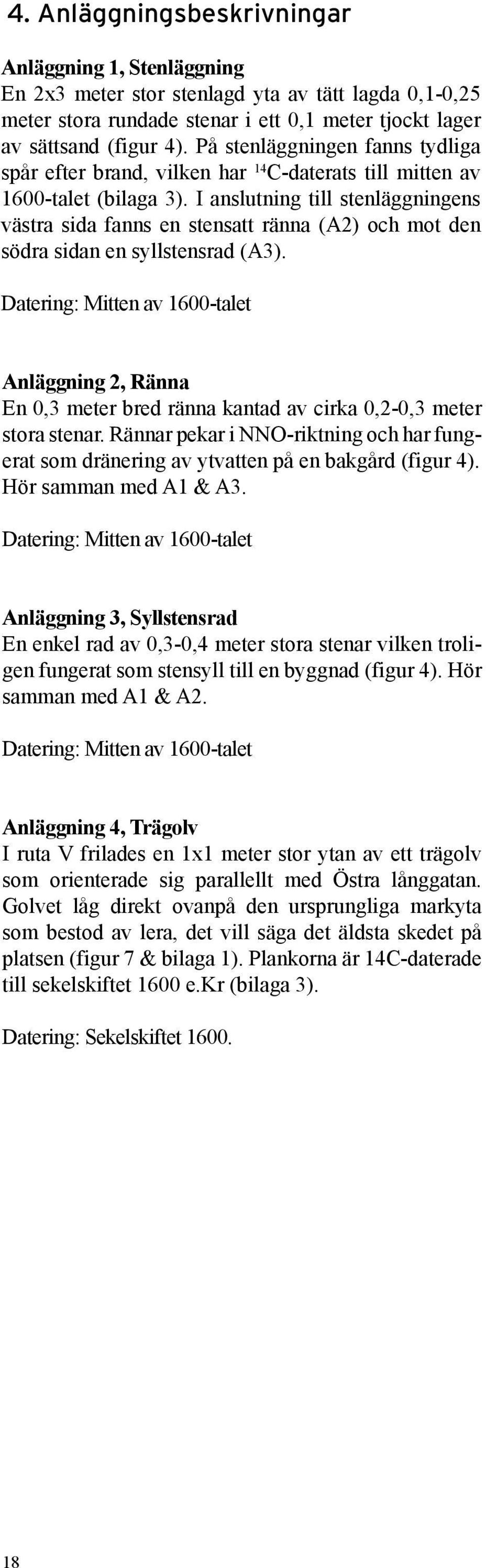 I anslutning till stenläggningens västra sida fanns en stensatt ränna (A2) och mot den södra sidan en syllstensrad (A3).