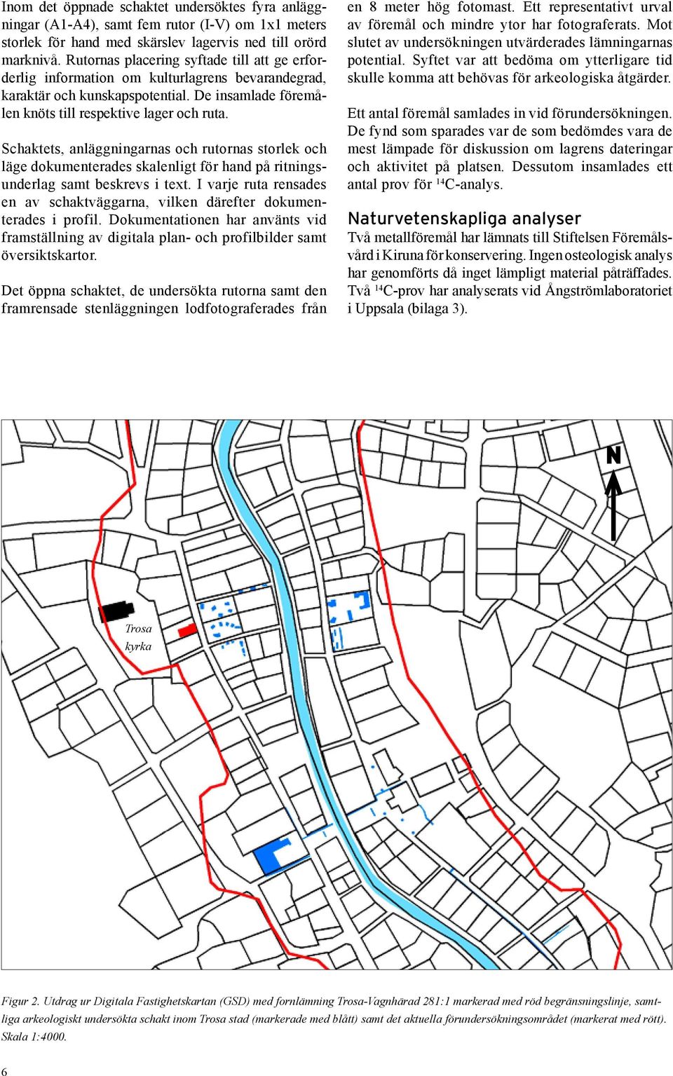 Schaktets, anläggningarnas och rutornas storlek och läge dokumenterades skalenligt för hand på ritningsunderlag samt beskrevs i text.