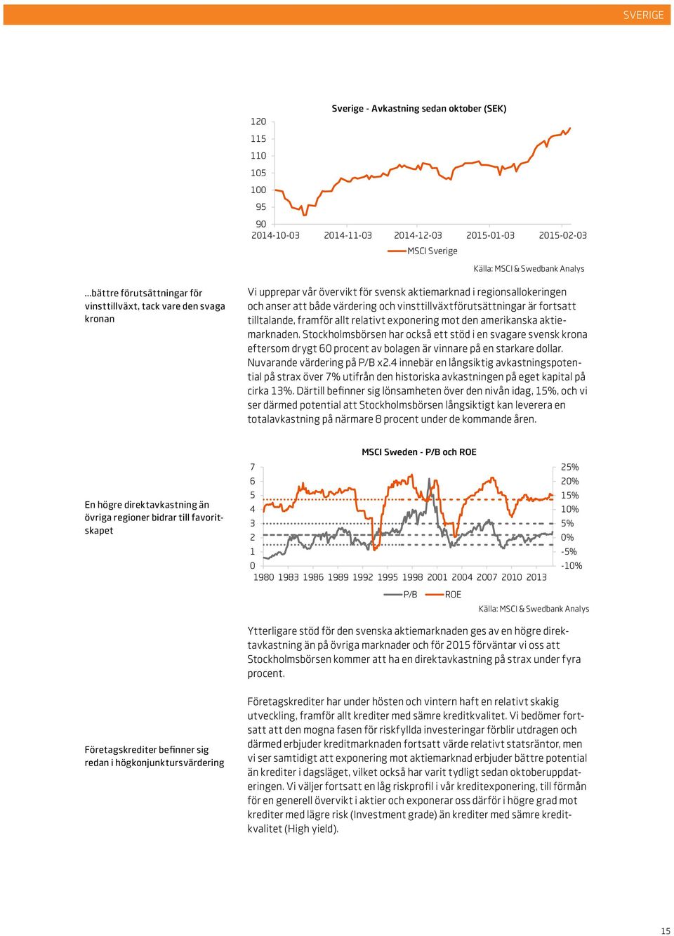 framför allt relativt exponering mot den amerikanska aktiemarknaden.