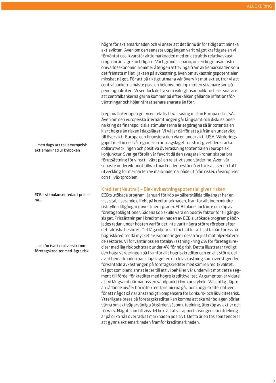 Vårt grundscenario, om en begränsad risk i omvärldsekonomin, kommer återigen att tvinga fram aktiemarknaden som det främsta målet i jakten på avkastning, även om avkastningspotentialen minskat något.