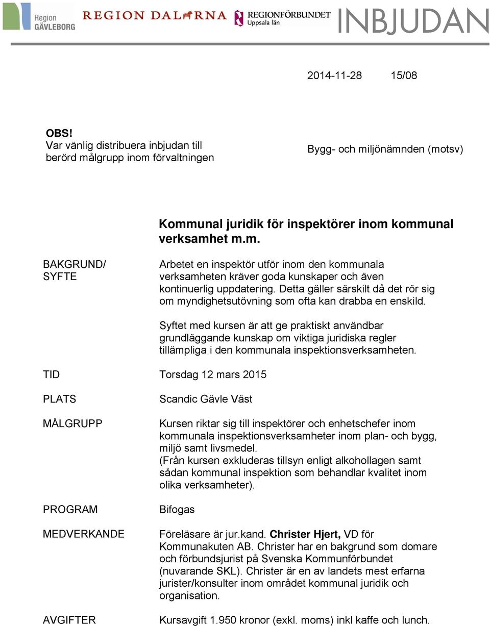 TID Torsdag 12 mars 2015 Syftet med kursen är att ge praktiskt användbar grundläggande kunskap om viktiga juridiska regler tillämpliga i den kommunala inspektionsverksamheten.