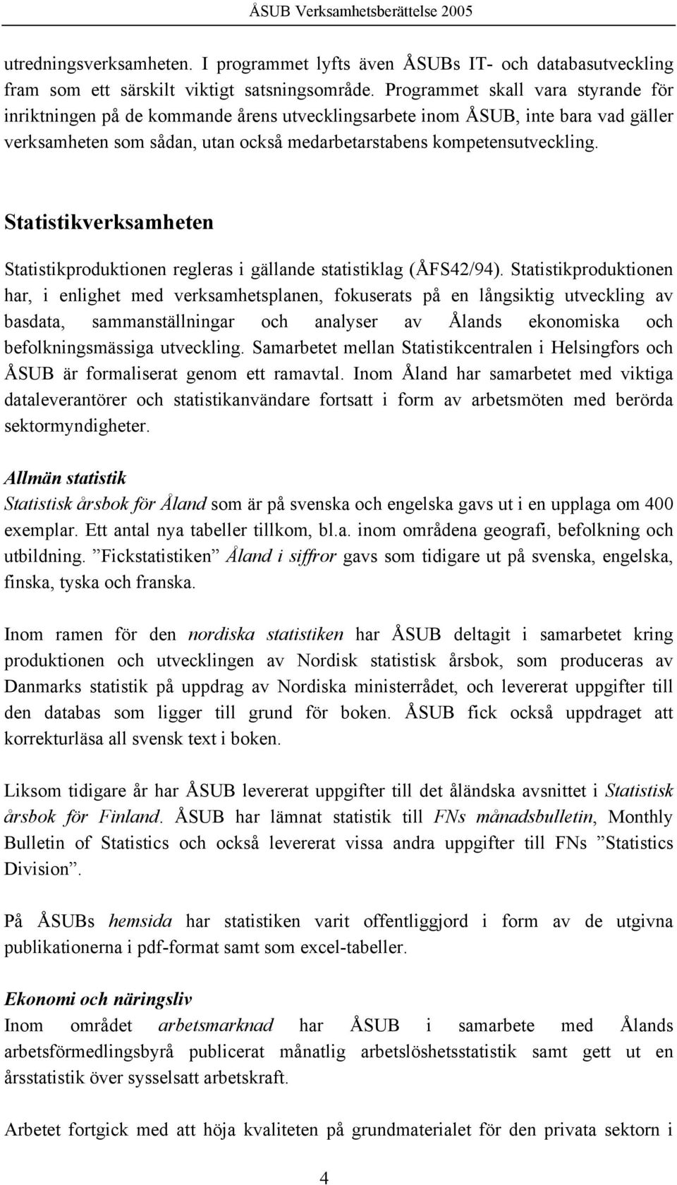 Statistikverksamheten Statistikproduktionen regleras i gällande statistiklag (ÅFS42/94).