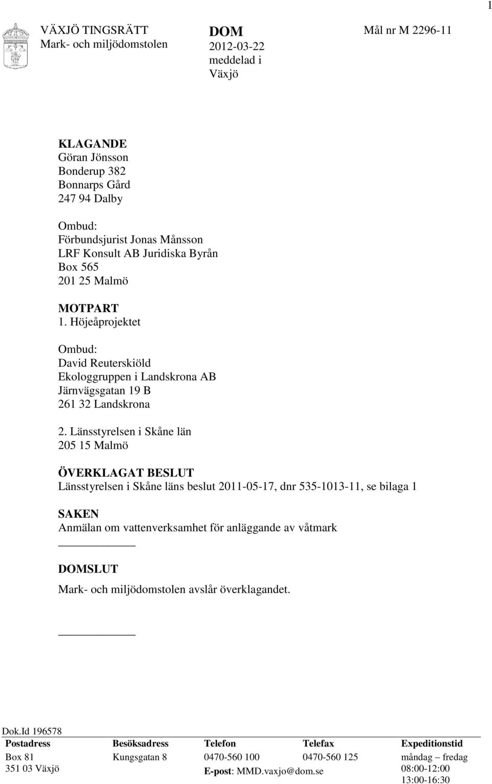 Länsstyrelsen i Skåne län 205 15 Malmö ÖVERKLAGAT BESLUT Länsstyrelsen i Skåne läns beslut 2011-05-17, dnr 535-1013-11, se bilaga 1 SAKEN Anmälan om vattenverksamhet för anläggande av våtmark DOMSLUT