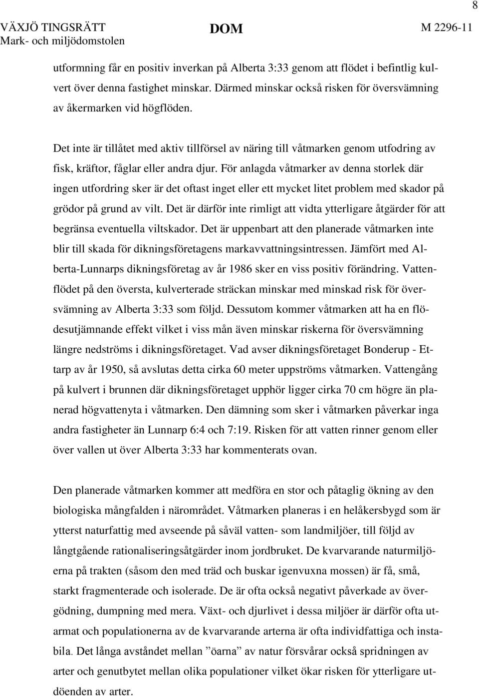 8 Det inte är tillåtet med aktiv tillförsel av näring till våtmarken genom utfodring av fisk, kräftor, fåglar eller andra djur.