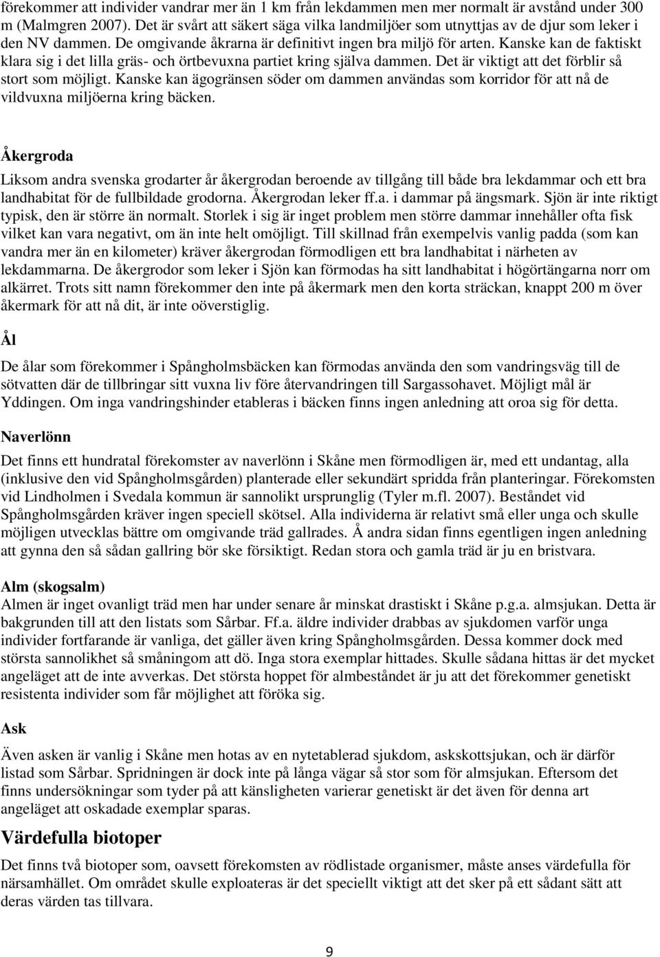 Kanske kan de faktiskt klara sig i det lilla gräs- och örtbevuxna partiet kring själva dammen. Det är viktigt att det förblir så stort som möjligt.