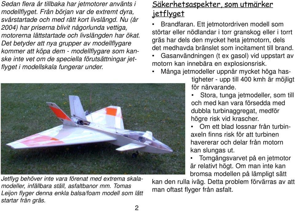 Det betyder att nya grupper av modellflygare kommer att köpa dem - modellflygare som kanske inte vet om de speciella förutsättningar jetflyget i modellskala fungerar under.