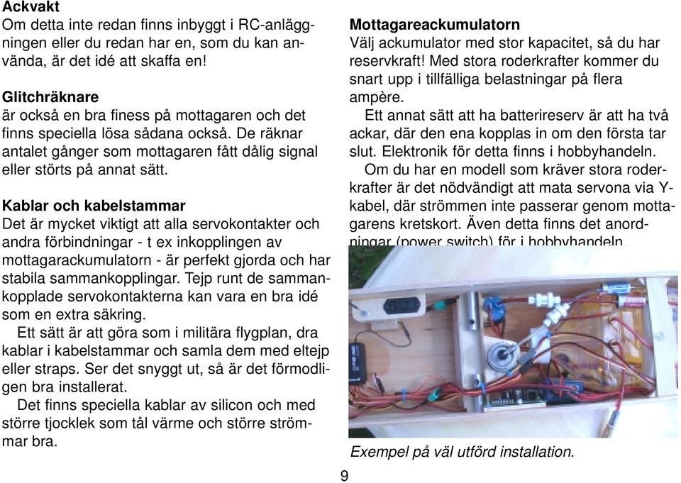 Kablar och kabelstammar Det är mycket viktigt att alla servokontakter och andra förbindningar - t ex inkopplingen av mottagarackumulatorn - är perfekt gjorda och har stabila sammankopplingar.