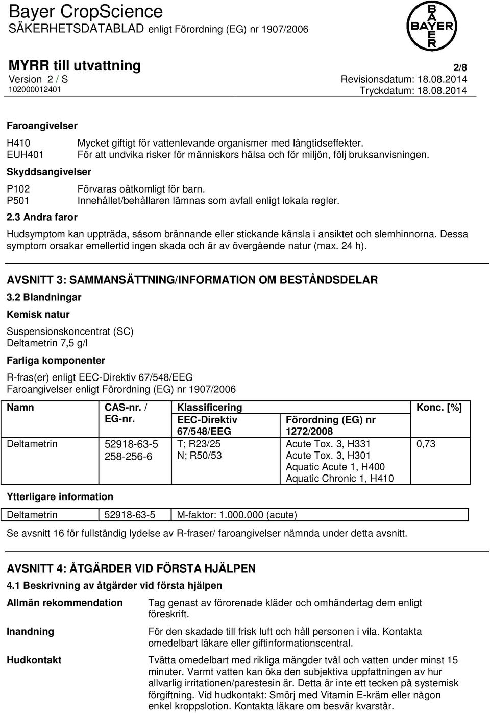 Hudsymptom kan uppträda, såsom brännande eller stickande känsla i ansiktet och slemhinnorna. Dessa symptom orsakar emellertid ingen skada och är av övergående natur (max. 24 h).