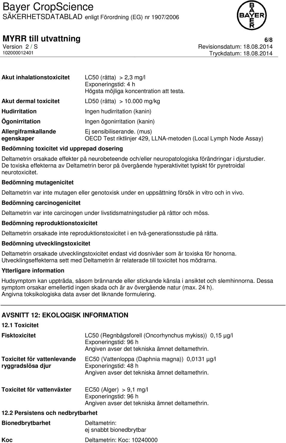 (mus) OECD Test riktlinjer 429, LLNA-metoden (Local Lymph Node Assay) Deltametrin orsakade effekter på neurobeteende och/eller neuropatologiska förändringar i djurstudier.