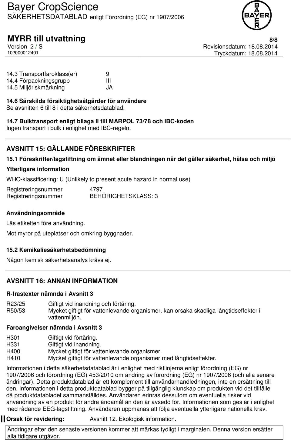 7 Bulktransport enligt bilaga II till MARPOL 73/78 och IBC-koden Ingen transport i bulk i enlighet med IBC-regeln. AVSNITT 15: GÄLLANDE FÖRESKRIFTER 15.