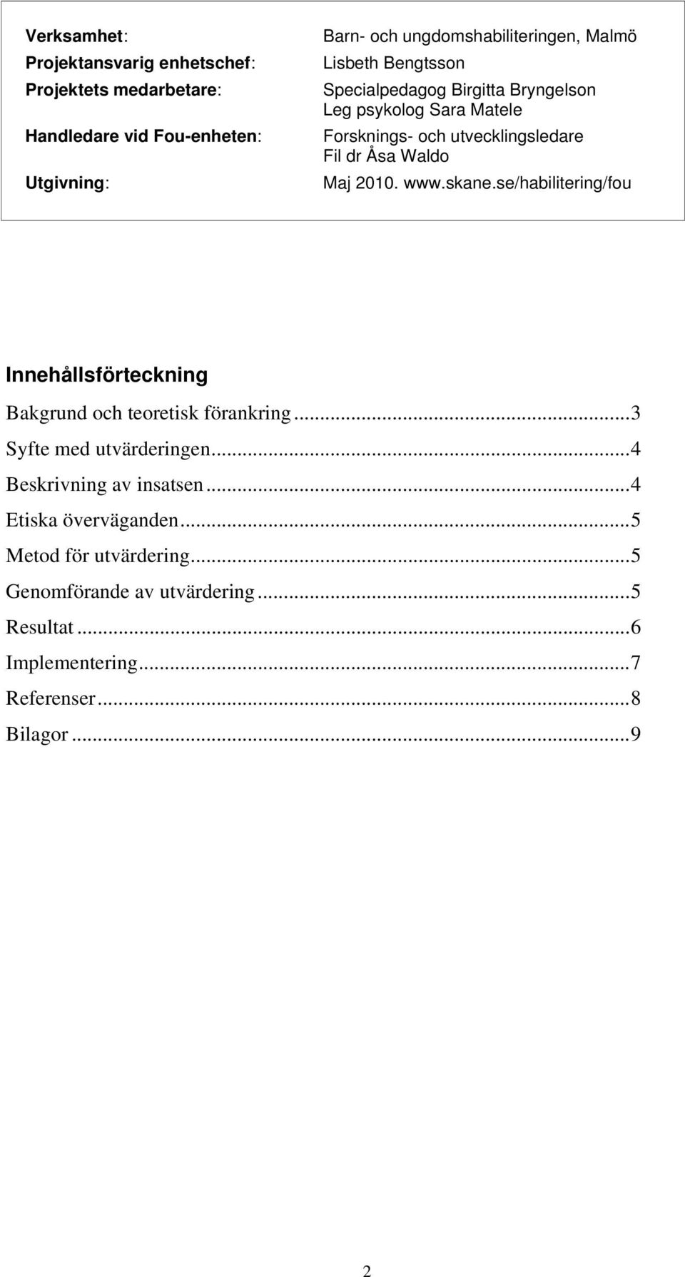 www.skane.se/habilitering/fou Innehållsförteckning Bakgrund och teoretisk förankring...3 Syfte med utvärderingen...4 Beskrivning av insatsen.