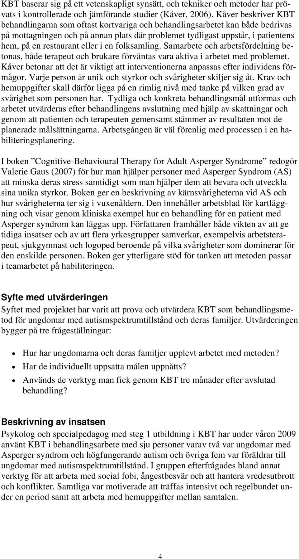 restaurant eller i en folksamling. Samarbete och arbetsfördelning betonas, både terapeut och brukare förväntas vara aktiva i arbetet med problemet.