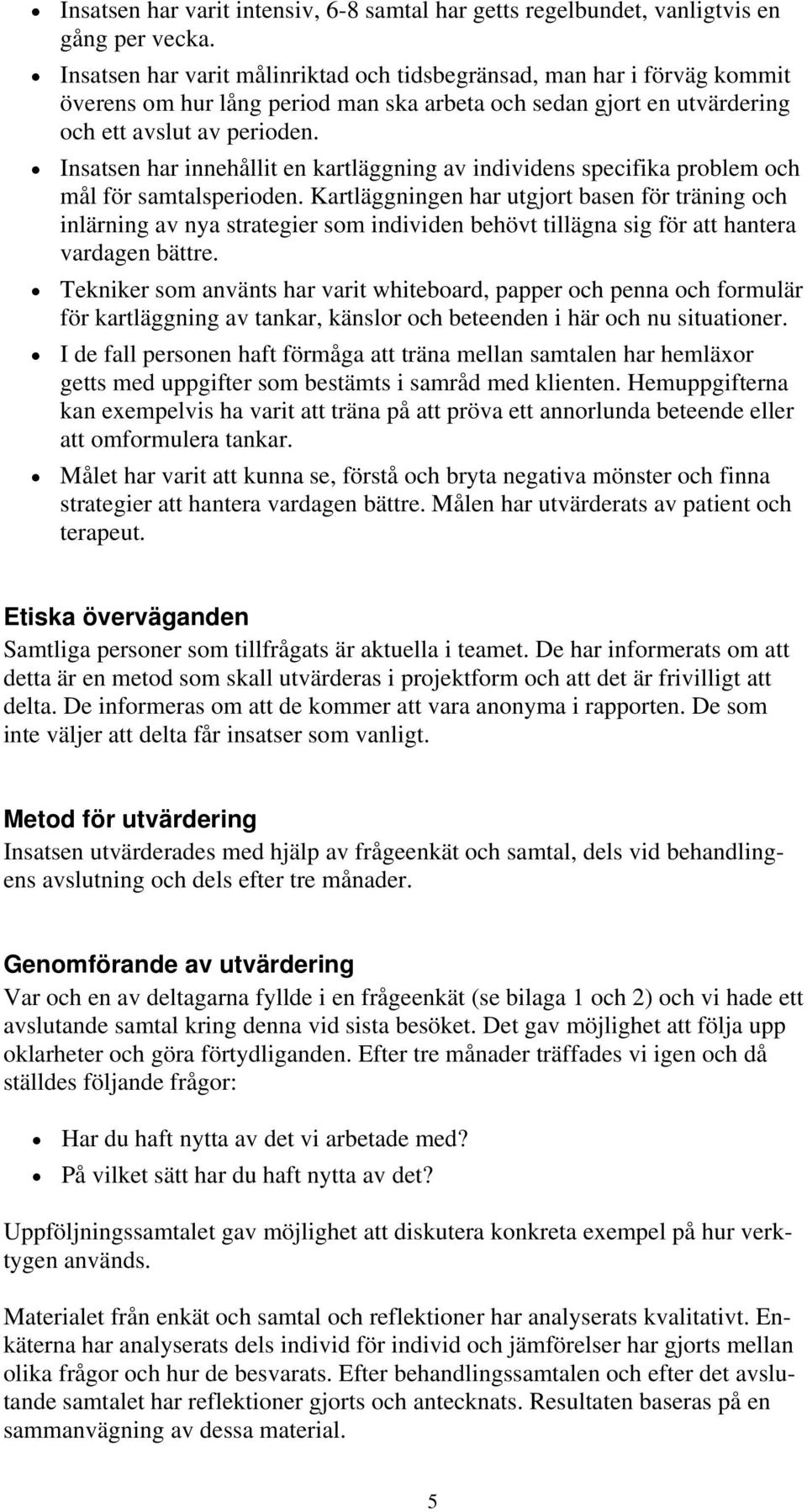 Insatsen har innehållit en kartläggning av individens specifika problem och mål för samtalsperioden.