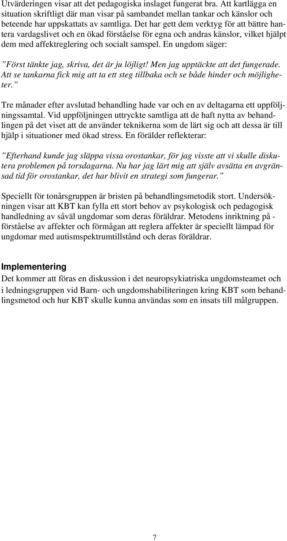 En ungdom säger: Först tänkte jag, skriva, det är ju löjligt! Men jag upptäckte att det fungerade. Att se tankarna fick mig att ta ett steg tillbaka och se både hinder och möjligheter.