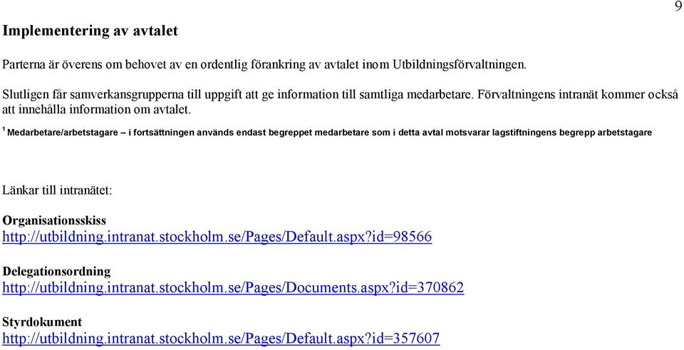 1 Medarbetare/arbetstagare i fortsättningen används endast begreppet medarbetare som i detta avtal motsvarar lagstiftningens begrepp arbetstagare Länkar till intranätet: