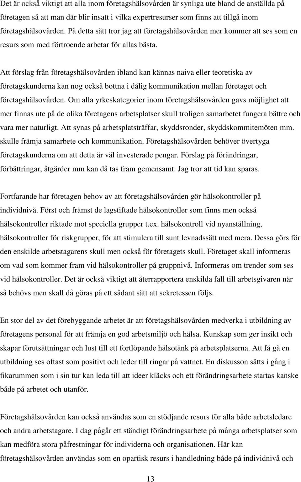 Att förslag från företagshälsovården ibland kan kännas naiva eller teoretiska av företagskunderna kan nog också bottna i dålig kommunikation mellan företaget och företagshälsovården.