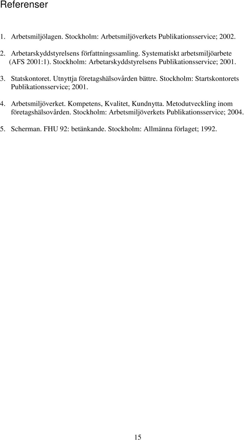 Utnyttja företagshälsovården bättre. Stockholm: Startskontorets Publikationsservice; 2001. 4. Arbetsmiljöverket. Kompetens, Kvalitet, Kundnytta.